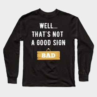 Well that's not a good sign bad Long Sleeve T-Shirt